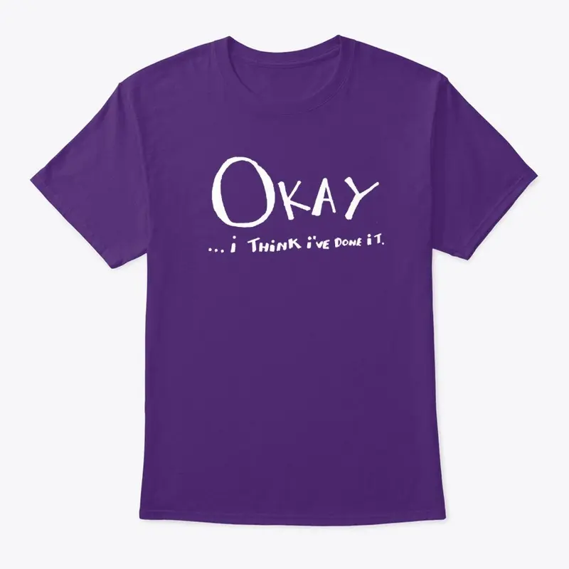 "Okay, I think I've done it" T-Shirt